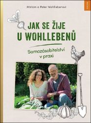 Jak se žije u Wohllebenů - Samozásobitelství v praxi - Miriam Wohlleben - Hobby Jak se žije u Wohllebenů - Samozásobitelství v praxi
