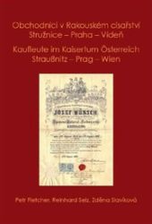 Obchodníci v Rakouském císařství Stružnice - Praha - Vídeň / Kaufleute im Kaisertum Österr