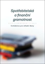 Spotřebitelská a finanční gramotnost - Cvičebnice pro střední školy - Ekonomika a ekonomie Spotřebitelská a finanční gramotnost - Cvičebnice pro střední školy