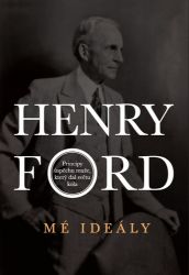 Henry Ford - Mé ideály - Henry Ford - Psychologie Henry Ford - Mé ideály