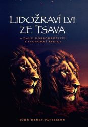 Lidožraví lvi ze Tsava a další dobrodružství z východní Afriky Lidožraví lvi ze Tsava a další dobrodružství z východní Afriky