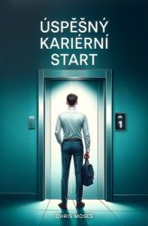 Úspěšný kariérní start - Chris Moses - Psychologie Úspěšný kariérní start
