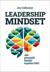 Leadership mindset - Jak přemýšlí dnešní úspěšní lídři - Joe Calloway - Úspěšný život Leadership mindset