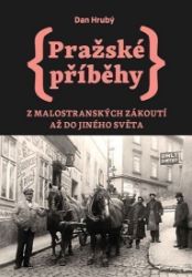 Pražské příběhy 3 - Z Malostranských zákoutí až do Jiného Světa - Dan Hrubý - Literatura faktu Pražské příběhy 3 - Z Malostranských zákoutí až do Jiného Světa