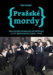 Pražské mordy - Skutečné kriminální případy z let monarchie (1880-1918) Pražské mordy - Skutečné kriminální případy z let monarchie (1880-1918)