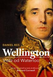 Wellington - Vítěz od Waterloo - Daniel Res - Biografie a autobiografie Wellington - Vítěz od Waterloo