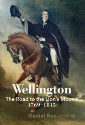 Wellington: The Road to the Lion's Mound 1769-1815 - Daniel Res - Knihy o historii v angličtině Wellington: The Road to the Lion´s Mound 1769-1815