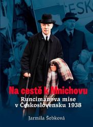 Na cestě k Mnichovu - Runcimanova mise v Československu 1938 Na cestě k Mnichovu - Runcimanova mise v Československu 1938