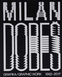 Milan Dobeš: GRAFIKA / GRAPHIC WORK 1962 - 2017