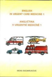 Angličtina v urgentní medicíně 1 / English in Urgent Care Medicine 1 - Irena Baumruková - Odborná angličtina Angličtina v urgentní medicíně 1 / English in Urgent Care Medicine 1