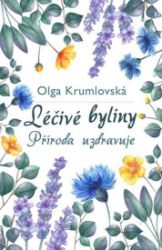 Léčivé byliny - Příroda uzdravuje - Olga Krumlovská - Výživa a zdravý životní styl Léčivé byliny - Příroda uzdravuje