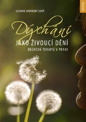 Dýchání jako živoucí dění - Dechová terapie v praxi - Susanne Barknowitz - Medicína a lékařství Dýchání jako živoucí dění