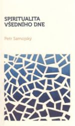 Spiritualita všedního dne - Petr Samojský - Esoterika a duchovno Spiritualita všedního dne