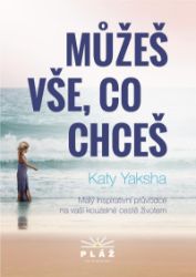 Můžeš vše, co chceš - Malý inspirativní průvodce na vaší kouzelné cestě životem Můžeš vše, co chceš - Malý inspirativní průvodce na vaší kouzelné cestě životem