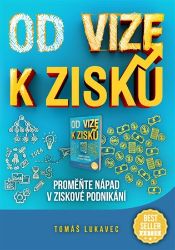Od vize k zisku: Proměňte nápad v ziskové podnikání - Tomáš Lukavec - Mezinárodní vztahy Od vize k zisku: Proměňte nápad v ziskové podnikání