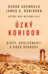Úzký koridor - Státy, společnosti a osud svobody - Daron Acemoglu,James Robinson - Mezinárodní vztahy Úzký koridor - Státy, společnosti a osud svobody