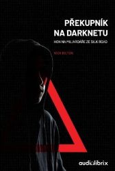 Překupník na Darknetu - Hon na miliardáře ze Silk Road - Nick Bilton - Romány Překupník na Darknetu - Hon na miliardáře ze Silk Road