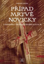 Případ mrtvé novicky - Vzpomínky budějovického kata III. - Jaromír Jindra - Historické romány Případ mrtvé novicky - Vzpomínky budějovického kata III.