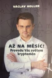 Až na Měsíc! Provedu Vás světem kryptoměn - Václav Holler - Společnost a politika Až na Měsíc! Provedu Vás světem kryptoměn