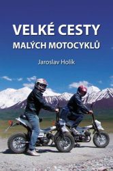 Velké cesty malých motocyklů - Jaroslav Holík - Cestopisy a reportáže Velké cesty malých motocyklů