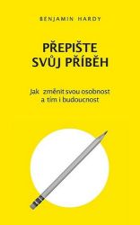 Přepište svůj příběh - Jak změnit svou osobnost a tím i budoucnost - Benjamin Hardy - Motivační knihy Přepište svůj příběh - Jak změnit svou osobnost a tím i budoucnost