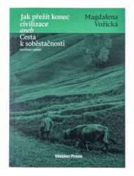 Jak přežít konec civilizace aneb Cesta k soběstačnosti Jak přežít konec civilizace aneb Cesta k soběstačnosti