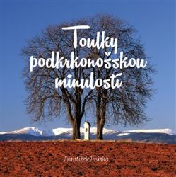 Toulky podkrkonošskou minulostí - František Jirásko - Cestopisy a reportáže Toulky podkrkonošskou minulostí