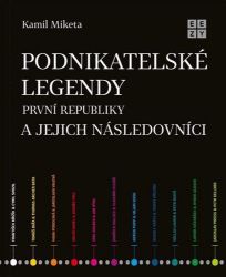 Podnikatelské legendy první republiky a jejich - Kamil Miketa - Literatura faktu Podnikatelské legendy první republiky a jejich