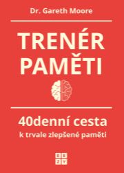 Trenér paměti - 40denní cesta k trvale zlepšené paměti - Gareth Moore - Psychologie Trenér paměti - 40denní cesta k trvale zlepšené paměti