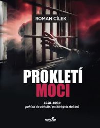 Prokletí moci 1948-1953: pohled do zákulisí politických zločinů - Roman Cílek - Společnost a politika Prokletí moci 1948-1953: pohled do zákulisí politických zločinů