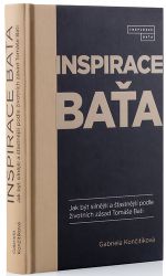 Inspirace Baťa - Jak být silnější a šťastnější podle životních zásad Tomáše Bati Inspirace Baťa - Jak být silnější a šťastnější podle životních zásad Tomáše Bati