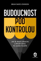 Budoucnost pod kontrolou - Brian David Johnson - Psychologie Budoucnost pod kontrolou