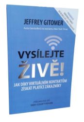 Vysílejte živě - Jak díky virtuálním kontaktům získat platící zákazníky - Jeffrey Gitomer - Psychologie Vysílejte živě - Jak díky virtuálním kontaktům získat platící zákazníky