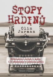 Stopy Hrdinů - Hrdinství velká i malá i s otazníky v jednom pytli - Olin Jurman - Literatura faktu Stopy Hrdinů - Hrdinství velká i malá i s otazníky v jednom pytli
