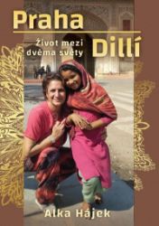 Praha Dillí - Život mezi dvěma světy - Alka Hájková - Cestopisy a reportáže Praha Dillí - Život mezi dvěma světy