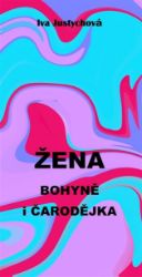 Žena bohyně i čarodějka - Ivana Justychová - Knihy o ženách Žena bohyně i čarodějka