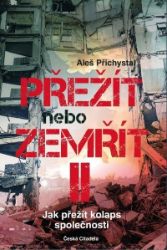Přežít nebo zemřít 2 - Jak přežít kolaps společnosti - Aleš Přichystal - Společnost a politika Přežít nebo zemřít 2 - Jak přežít kolaps společnosti
