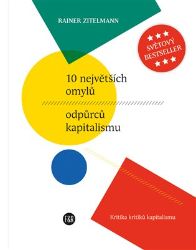 10 největších omylů odpůrců kapitalismu - Rainer Zitelmann - Společnost a politika 10 největších omylů odpůrců kapitalismu