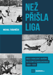 Než přišla liga - Michal Trávníček - Hokej Než přišla liga - Boje o hokejové vavříny na území Československa 1909-1936
