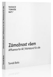 Zámožnost všem / Affluence for All / Wahlstand für alle - Tomáš Baťa - Společnost a politika Zámožnost všem / Affluence for All / Wahlstand für alle