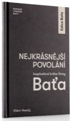 Nejkrásnější povolání - Inspirativní kniha firmy Baťa - Vilém Veselý - Psychologie Nejkrásnější povolání - Inspirativní kniha firmy Baťa