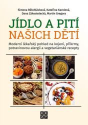 Jídlo a pití našich dětí - Moderní lékařský pohled na kojení, příkrmy, potravinovou alergi - Martin Gregora,Dana Zákostelecká,Kateřina Karolová,Simona Bělohlávková - Kuchařky pro děti Jídlo a pití našich dětí - Moderní lékařský pohled na kojení, příkrmy, potravinovou alergii a vegetariánské recepty