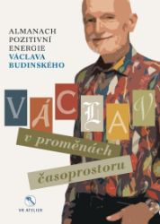 Václav v proměnách časoprostoru - Almanach pozitivní energie Václava Budinského - Václav Budinský - Umění a architektura Václav v proměnách časoprostoru - Almanach pozitivní energie Václava Budinského