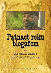 Patnact roku blogařem aneb Jak vydat 13 knižek a urvat 7 zlatych blogařu roka Patnact roku blogařem aneb Jak vydat 13 knižek a urvat 7 zlatych blogařu roka