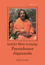Indický Mistr krijajógy - Paramhansa Jógananda - Miloslav Hnátek - Esoterika a duchovno Indický Mistr krijajógy - Paramhansa Jógananda