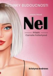 Hrdinky Budoucnosti 1 Nel - Příběh Cornelie Fetterlyové - Kristyna Andrews - Young Adult Hrdinky Budoucnosti 1 Nel - Příběh Cornelie Fetterlyové