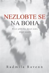 Nezlobte se na boha - Deset příběhů, deset zemí, deset osudů - Radmila Ravenn - Česká a slovenská beletrie Nezlobte se na boha - Deset příběhů, deset zemí, deset osudů