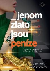 Jenom zlato jsou peníze - Skutečný příběh neskutečně velkého podvodu u nás Jenom zlato jsou peníze - Skutečný příběh neskutečně velkého podvodu u nás