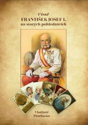 Císař František Josef I. na starých pohlednicích Císař František Josef I. na starých pohlednicích
