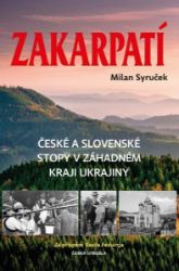 Zakarpatí - České a slovenské stopy v záhadném kraji Ukrajiny - Milan Syruček - Cestopisy a reportáže Zakarpatí - České a slovenské stopy v záhadném kraji Ukrajiny